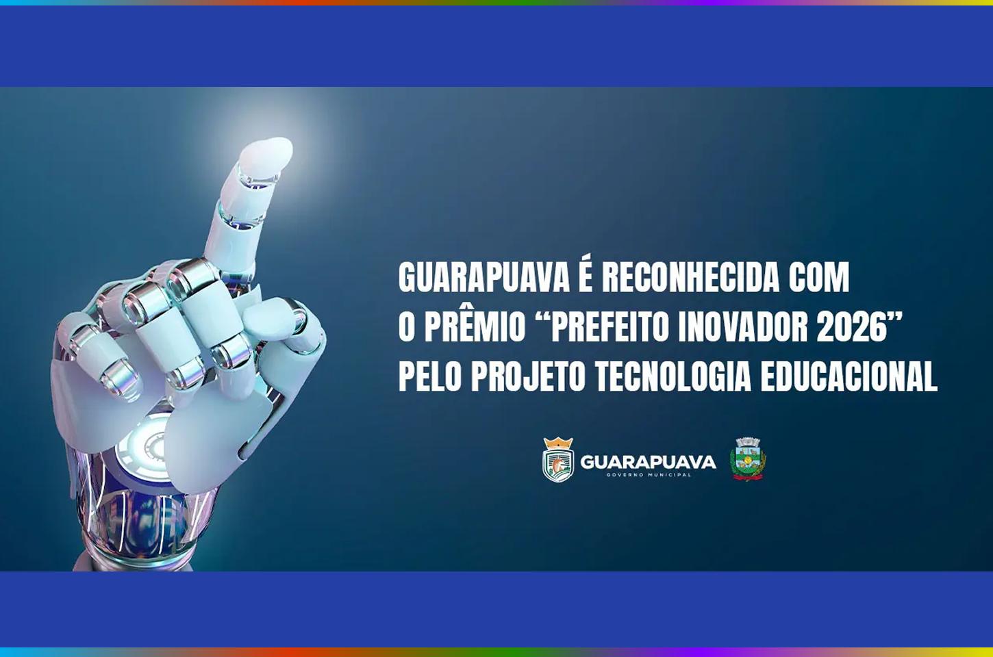 Guarapuava é reconhecida com o Prêmio “Prefeito Inovador 2026” pelo projeto Tecnologia Educacional